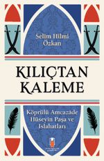 Kılıçtan Kaleme & Köprülü Amcazade Hüseyin Paşa ve Islahatları