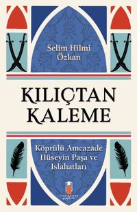 Kılıçtan Kaleme & Köprülü Amcazade Hüseyin Paşa ve Islahatları