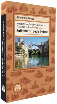 Antik Dönemlerden Günümüze Fotoğraf ve Rotalarıyla  Balkanların Seyir Defteri