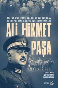 Ali Hikmet Paşa & Atatürk'le Hatıraları, Günlükleri ve Mektuplarıyla Cepheden Cumhuriyete