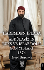Haremden İflasa Abdülaziz'in Lüks ve İsraf Dolu Son Yılları 1874