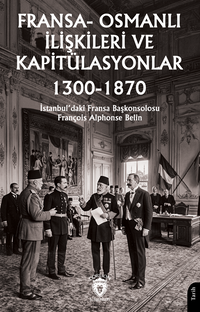 Fransa-Osmanlı İlişkileri ve Kapitülasyonlar (1300-1870)