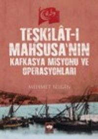 Teşkilat-ı Mahsusa'nın Kafkasya Misyonu ve Operasyonları
