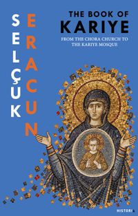 The Book Of Kariye & From The Chora Church to The Kariye Mosque