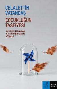 Çocukluğun Tasfiyesi & Modern Dünyada Çocukluğun Sessiz Çöküşü