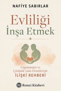 Evliliği İnşa Etmek & Uygulamalar ve Çözümlü Vaka Örnekleriyle İlişki Rehberi