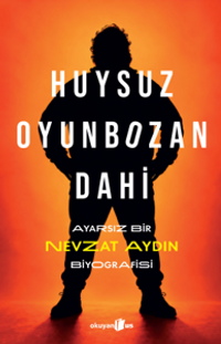Huysuz, Oyunbozan, Dahi & Ayarsız Bir Nevzat Aydın Biyografisi