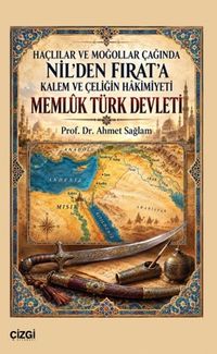 Memluk Türk Devleti & Haçlılar ve Moğollar Çağında Nil'den Fırat'a Kalem ve Çeliğin Hakimiyeti