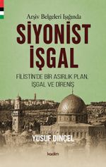 Arşiv Belgeleri Işığında Siyonist İşgal (1870-1948)  Filistin'de Bir Asırlık Plan, İşgal Ve Direniş