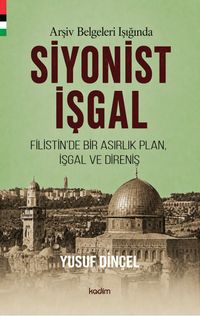 Arşiv Belgeleri Işığında Siyonist İşgal (1870-1948)  Filistin'de Bir Asırlık Plan, İşgal Ve Direniş