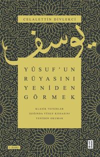 Yusuf'un Rüyasını Yeniden Görmek / Klasik Tefsirler Işığında Yusuf Kıssasını Yeniden Okumak