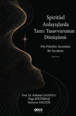 Spiritüel Anlayışlarda Tanrı Tasavvurunun Dönüşümü & Din Felsefesi Açısından Bir İnceleme