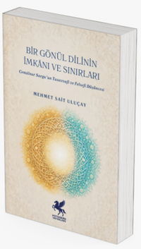 Bir Gönül Dilinin İmkanı ve Sınırları & Cemalnur Sargut'un Tasavvufi ve Felsefi Düşüncesi