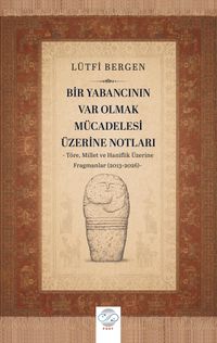 Bir Yabancının Var Olmak Mücadelesi Üzerine Notları Töre, Millet ve Haniflik Üzerine Fragmanlar (2013-2026)
