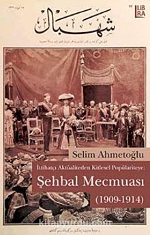 İttihatçı Aktüaliteden Kitlesel Popülariteye-Şehbal Mecmuası (1909-1914) - Selim Ahmetoğlu