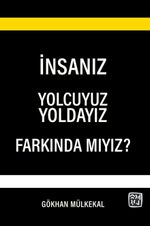 İnsanız, Yolcuyuz, Yoldayız, Farkında mıyız?