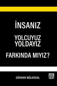 İnsanız, Yolcuyuz, Yoldayız, Farkında mıyız?