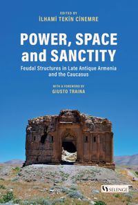 Power, Space and Sanctity & Feudal Structures in Late Antique Armenia and the Caucasus