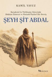 Karadeniz'in Türkleşme Sürecinde Abdalan Zümresi ve Bistamî/Tayfurî Bir Derviş: Şeyh Şit Abdal