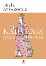 Kahveniz Nasıl Olsun? & Türk Kahvesinin Kültür Tarifi