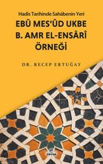 Hadis Tarihinde Sahabenin Yeri & Ebu Mes'ud Ukbe b. Amr el-Ensari Örneği