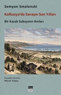 Kafkasya'da Savaşın Son Yılları & Bir Kazak Subayının Anıları