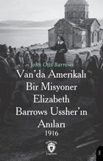 Van'da Amerikalı Bir Misyoner Elizabeth Barrows Ussher'ın Anıları 1916