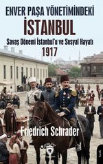 Enver Paşa Yönetimindeki İstanbul & Savaş Dönemi İstanbul'u ve Sosyal Hayatı 1917