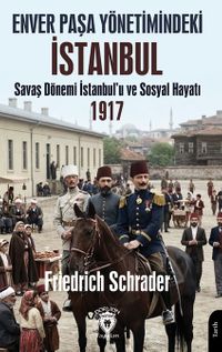 Enver Paşa Yönetimindeki İstanbul & Savaş Dönemi İstanbul'u ve Sosyal Hayatı 1917
