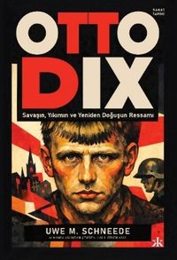 Otto Dix & Savaşın,Yıkımın ve Yeniden Doğuşun Ressamı