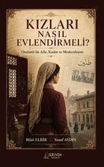 Kızları Nasıl Evlendirmeli? & Osmanlı'da Aile, Kadın ve Modernleşme