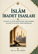 İslam İbadet Esasları & Hanefi ve Şafii Mezhepleri Çerçevesinde Klasik ve Güncel Fıkhı Meseleler