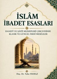 İslam İbadet Esasları & Hanefi ve Şafii Mezhepleri Çerçevesinde Klasik ve Güncel Fıkhı Meseleler