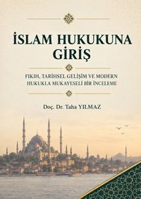 İslam Hukukuna Giriş & Fıkıh Tarihsel Gelişim ve Modern Hukukla Mukayeseli Bir İnceleme