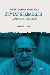 Direğin Tepesinde Bir Hikayeci Zeyyat Selimoğlu Hayatı, Sanatı, Eserleri