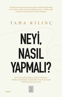 Neyi, Nasıl Yapmalı? & Günlük Hayatımıza, Kaygılarımıza, Problemlerimize ve Bizi Biz Yapan Şeylere Dair Hatırlatmalar