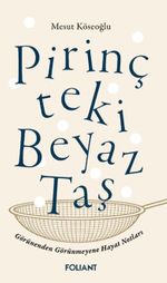 Pirinçteki Beyaz Taş & Görünenden Görünmeyene  Hayat Notları