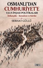 Osmanlı'dan Cumhuriyet'e Ulus İnşası Politikaları & İttihatçılık - Kemalizm ve Kürtler