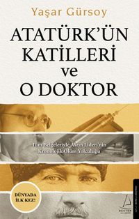 Atatürkün Katilleri ve O Doktor Tüm Belgeleriyle Asrın Lideri'nin Kronolojik Ölüm Yolculuğu