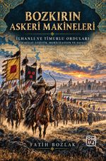 Bozkırın Askerî Makineleri İlhanlı ve Timurlu Orduları (Teşkilat, Lojistik, Mobilizasyon ve Savaş)