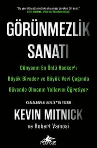 Görünmezlik Sanatı: Dünyanın En Ünlü Hacker'ı  Büyük Birader ve Büyük Veri Çağında Güvende Olmanın Yollarını Öğretiyor