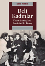 Deli Kadınlar & Kadın Sanatçılara Feminist Bir Bakış