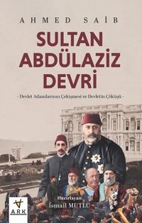 Sultan Abdülaziz Devri & Devlet Adamlarının Çekişmesi ve Devletin Çöküşü