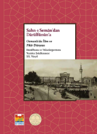 Sahn-ı Seman'dan Darülfünun'a Osmanlı'da İlim ve Fikir Dünyası & Darülfünûn ve Yükseköğretimin Yeniden Şekillenmesi XX. Yüzyıl