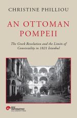 An Ottoman Pompeıı & The Greek Revolution And The Limits Of Conviviality In 1821 Istanbul