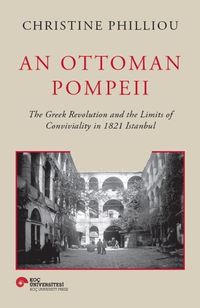An Ottoman Pompeıı & The Greek Revolution And The Limits Of Conviviality In 1821 Istanbul