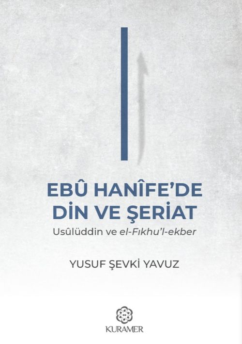 Ebû Hanîfe'de Din ve Şeriat: Usûlüddin ve el-Fıkhu'l-ekber