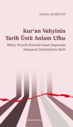 Kur'an Vahyinin Tarih Üstü Anlam Ufku & Bilinç Temelli Erdemli İnsan İnşasında Zamansal Düzlemlerin Rolü