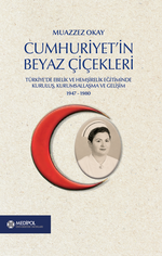 Cumhuriyet'in Beyaz Çiçekleri & Türkiye'de Ebelik ve Hemşirelik Eğitiminde Kuruluş, Kurumsallaşma ve Gelişim (1947-1980)