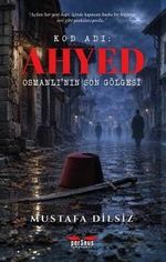 Kod Adı: Ahyed & Osmanlı'nın Son Gölgesi